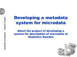 Developing a metadata system for microdata About the project of developing a system for description of microdata at Statistics Sweden.