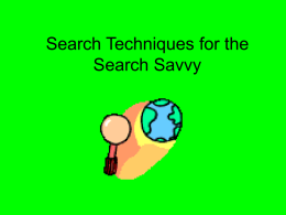 Search Techniques for the Search Savvy What to use? • Search Engines – – – – –  Detailed Very complete Current Harvested by BOTS Generally sites do not pay to be on search engines –