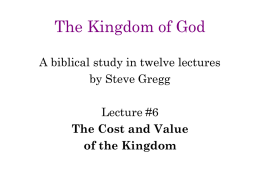 The Kingdom of God A biblical study in twelve lectures by Steve Gregg Lecture #6 The Cost and Value of the Kingdom.