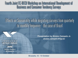Overview • Historical review of the FGV’s Brazilian Manufacturing Survey • The challenge of turning it into a monthly Survey • Detecting seasonality.