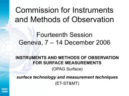 Commission for Instruments and Methods of Observation Fourteenth Session Geneva, 7 – 14 December 2006 INSTRUMENTS AND METHODS OF OBSERVATION FOR SURFACE MEASUREMENTS (OPAG Surface) surface technology.
