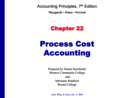 Accounting Principles, 7th Edition Weygandt • Kieso • Kimmel  Chapter 22  Process Cost Accounting Prepared by Naomi Karolinski Monroe Community College and Marianne Bradford Bryant College John Wiley & Sons,