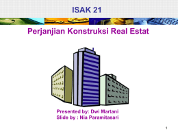 ISAK 21 Perjanjian Konstruksi Real Estat  Presented by: Dwi Martani Slide by : Nia Paramitasari.