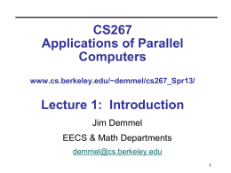 CS267 Applications of Parallel Computers www.cs.berkeley.edu/~demmel/cs267_Spr13/  Lecture 1: Introduction Jim Demmel EECS & Math Departments demmel@cs.berkeley.edu Outline all • Why powerful computers must be parallel processors Including your laptops and.