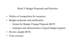 Week 9: Budget Proposals and Priorities  • Politics of competition for resources • Budget proposals and justification – format for Budget Change Proposal.