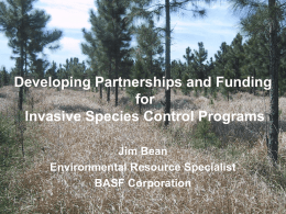 Developing Partnerships and Funding for Invasive Species Control Programs Jim Bean Environmental Resource Specialist BASF Corporation.