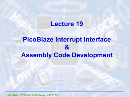 Lecture 19 PicoBlaze Interrupt Interface & Assembly Code Development  ECE 448 – FPGA and ASIC Design with VHDL.