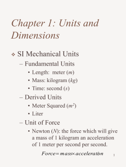 Chapter 1: Units and Dimensions   SI Mechanical Units – Fundamental Units • Length: meter (m) • Mass: kilogram (kg) • Time: second (s)  – Derived Units • Meter.