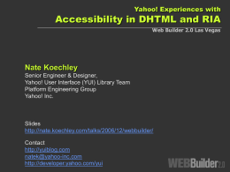 Yahoo! Experiences with  Accessibility in DHTML and RIA Web Builder 2.0 Las Vegas  Nate Koechley Senior Engineer & Designer, Yahoo! User Interface (YUI) Library Team Platform.
