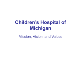 Children’s Hospital of Michigan Mission, Vision, and Values Mission Statement  Children’s Hospital of Michigan will improve the health and well being of all children and.