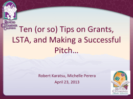 Ten (or so) Tips on Grants, LSTA, and Making a Successful Pitch… Robert Karatsu, Michelle Perera April 23, 2013