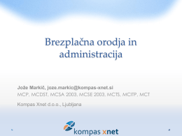 Brezplačna orodja in administracija Jože Markič, joze.markic@kompas-xnet.si MCP, MCDST, MCSA 2003, MCSE 2003, MCTS, MCITP, MCT  Kompas Xnet d.o.o., Ljubljana.