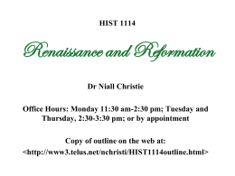 HIST 1114  Renaissance and Reformation Dr Niall Christie Office Hours: Monday 11:30 am-2:30 pm; Tuesday and Thursday, 2:30-3:30 pm; or by appointment Copy of outline.