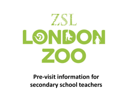 Pre-visit information for secondary school teachers Thank you for booking your visit to ZSL London Zoo This resource is designed to give you.