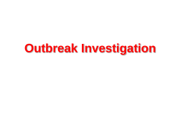 Outbreak Investigation Objectives for this session • Describe – the principles of outbreak investigation – the steps in outbreak investigation.