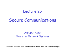 Lecture 25  Secure Communications CPE 401 / 601 Computer Network Systems  slides are modified from Jim Kurose & Keith Ross and Dave Hollinger.
