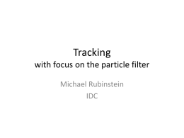 Tracking with focus on the particle filter Michael Rubinstein IDC Problem overview • Input – (Noisy) Sensor measurements  • Goal – Estimate most probable measurement at time.