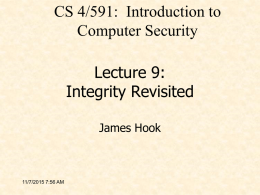 CS 4/591: Introduction to Computer Security Lecture 9: Integrity Revisited James Hook  11/7/2015 7:56 AM.