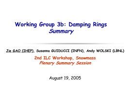 Working Group 3b: Damping Rings  Summary  Jie GAO (IHEP), Susanna GUIDUCCI (INFN), Andy WOLSKI (LBNL)  2nd ILC Workshop, Snowmass  Plenary Summary Session August 19, 2005