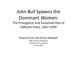 John Bull Spawns the Dominant Woman: The Emergence and Sustained Rise of Odhams Press, 1847-1939 Howard Cox and Simon Mowatt ABH Annual Conference Henley Business School 1-2