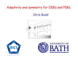 Adaptivity and symmetry for ODEs and PDEs Chris Budd Basic Philosophy …..  • ODES and PDEs develop structures on many time and length.