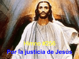 Himno #256 Por la justicia de Jesús Por la justicia de Jesús, la sangre que por mí vertió, alcánzase perdón de Dios y cuanto.