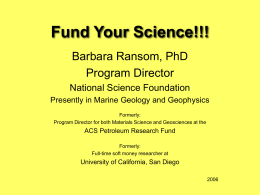 Fund Your Science!!! Barbara Ransom, PhD Program Director National Science Foundation Presently in Marine Geology and Geophysics Formerly: Program Director for both Materials Science and Geosciences.
