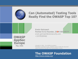 Can (Automated) Testing Tools Really Find the OWASP Top 10?  OWASP AppSec Europe May 2006  Erwin Geirnaert Partner & Co-founder, ZION SECURITY erwin.geirnaert@zionsecurity.com +32478289466  Copyright © 2006 - The OWASP.