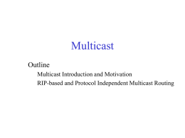 Multicast Outline Multicast Introduction and Motivation RIP-based and Protocol Independent Multicast Routing One to many communication • Application level one to many communication • multiple unicasts  •