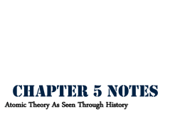 Chapter 5 Notes  Atomic Theory As Seen Through History Democritus—The First Model • Democritus of Abdera (~400 B.C.) is the first person known.