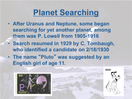 Planet Searching • After Uranus and Neptune, some began searching for yet another planet, among them was P.