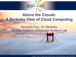 UC Berkeley  Above the Clouds: A Berkeley View of Cloud Computing Armando Fox, UC Berkeley Reliable Adaptive Distributed Systems Lab Image: John Curley http://www.flickr.com/photos/jay_que/1834540/