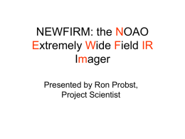 NEWFIRM: the NOAO Extremely Wide Field IR Imager Presented by Ron Probst, Project Scientist.