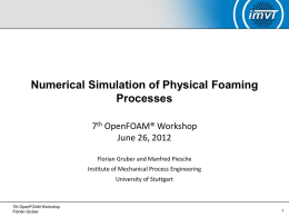 Numerical Simulation of Physical Foaming Processes 7th OpenFOAM® Workshop June 26, 2012 Florian Gruber and Manfred Piesche Institute of Mechanical Process Engineering University of Stuttgart  7th OpenFOAM.