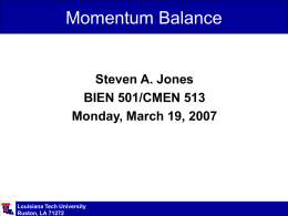 Momentum Balance  Steven A. Jones BIEN 501/CMEN 513 Monday, March 19, 2007  Louisiana Tech University Ruston, LA 71272