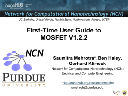 Network for Computational Nanotechnology (NCN) UC Berkeley, Univ.of Illinois, Norfolk State, Northwestern, Purdue, UTEP  First-Time User Guide to MOSFET V1.2.2 Saumitra Mehrotra*, Ben Haley, Gerhard.