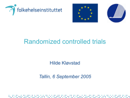 Randomized controlled trials Hilde Kløvstad Tallin, 6 September 2005 Contents • Why randomized controlled trials? • Design and conduct – – – – –  Selection of study population Allocation of study.