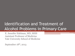 Identification and Treatment of Alcohol Problems in Primary Care E. Jennifer Edelman, MD, MHS Assistant Professor of Medicine Yale University School of Medicine September 18th,