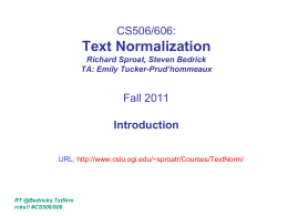 CS506/606:  Text Normalization Richard Sproat, Steven Bedrick TA: Emily Tucker-Prud’hommeaux  Fall 2011 Introduction URL: http://www.cslu.ogi.edu/~sproatr/Courses/TextNorm/  RT @Bedricks TxtNrm rcks!! #CS506/606