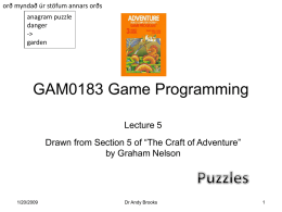 orð myndað úr stöfum annars orðs anagram puzzle danger -> garden  GAM0183 Game Programming Lecture 5 Drawn from Section 5 of “The Craft of Adventure” by Graham Nelson  1/20/2009  Dr.