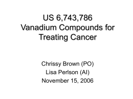 US 6,743,786 Vanadium Compounds for Treating Cancer Chrissy Brown (PO) Lisa Perlson (AI) November 15, 2006