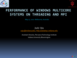 PERFORMANCE OF WINDOWS MULTICORE SYSTEMS ON THREADING AND MPI May 17, 2010 Melbourne, Australia  Judy Qiu xqiu@indiana.edu, http://salsahpc.indiana.edu Assistant Director, Pervasive Technology Institute Indiana University Bloomington  SALSA.