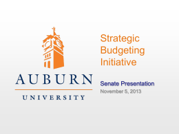 Strategic Budgeting Initiative Senate Presentation November 5, 2013 Initiative Background •  In 2011, provost and deans identified key limitations of Auburn’s current budget model: Inequities among colleges, including.