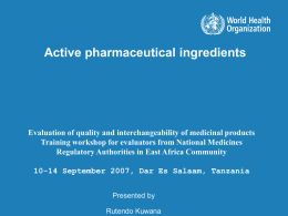 Active pharmaceutical ingredients  Evaluation of quality and interchangeability of medicinal products Training workshop for evaluators from National Medicines Regulatory Authorities in East Africa.