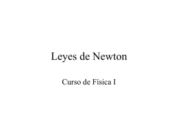 Leyes de Newton Curso de Física I Contenido • • • • • • • • • •  Concepto de fuerza Ejemplos de fuerzas Primera ley de Newton Inercia y masa Marco de referencia inercial Segunda ley.