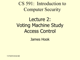 CS 591: Introduction to Computer Security Lecture 2: Voting Machine Study Access Control James Hook  11/7/2015 8:02 AM.