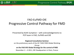 FAO-EuFMD-OIE  Progressive Control Pathway for FMD Presented by Keith Sumption – with acknowledgements to PCP team in FAO, EuFMD and OIE Regional Consultative Seminar on.