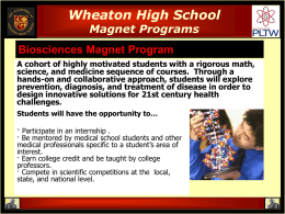 Wheaton High School Magnet Programs  Biosciences Magnet Program A cohort of highly motivated students with a rigorous math, science, and medicine sequence of courses.