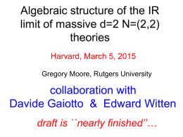 Algebraic structure of the IR limit of massive d=2 N=(2,2) theories Harvard, March 5, 2015 Gregory Moore, Rutgers University  collaboration with Davide Gaiotto & Edward Witten draft.