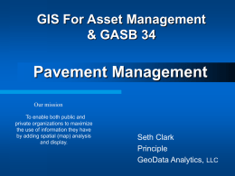 GIS For Asset Management & GASB 34  Pavement Management Our mission To enable both public and private organizations to maximize the use of information they have by.